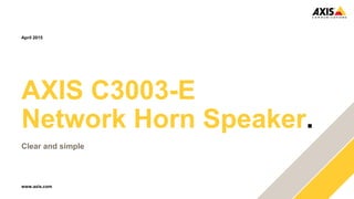 www.axis.com
AXIS C3003-E
Network Horn Speaker.
Clear and simple
April 2015
 