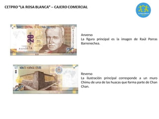 Anverso
La figura principal es la imagen de Raúl Porras
Barrenechea.
Reverso
La ilustración principal corresponde a un muro
Chimu de una de las huacas que forma parte de Chan
Chan.
 