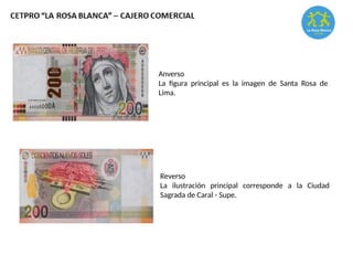Anverso
La figura principal es la imagen de Santa Rosa de
Lima.
Reverso
La ilustración principal corresponde a la Ciudad
Sagrada de Caral - Supe.
 