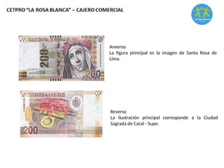 Anverso
La figura principal es la imagen de Santa Rosa de
Lima.
Reverso
La ilustración principal corresponde a la Ciudad
Sagrada de Caral - Supe.
 