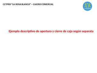 Ejemplo descriptivo de apertura y cierre de caja según separata
 