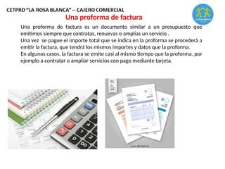 Una proforma de factura es un documento similar a un presupuesto que
emitimos siempre que contratas, renuevas o amplias un servicio .
Una vez se pague el importe total que se indica en la proforma se procederá a
emitir la factura, que tendrá los mismos importes y datos que la proforma.
En algunos casos, la factura se emite casi al mismo tiempo que la proforma, por
ejemplo a contratar o ampliar servicios con pago mediante tarjeta.
Una proforma de factura
 