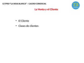 La Venta y el Cliente
• El Cliente
• Clases de clientes
 