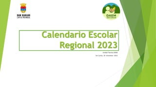Calendario Escolar
Regional 2023
Unidad Técnica DAEM
San Carlos, 28 -diciembre -2022
 