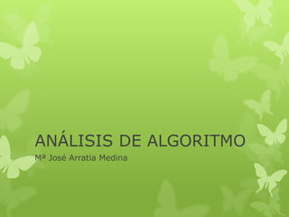 ANÁLISIS DE ALGORITMO
Mª José Arratia Medina
 