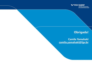 Obrigada!
Camila Yamahaki
camila.yamahaki@fgv.br
 