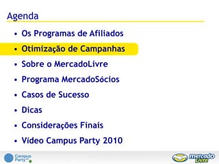 Vídeo Campus Party 2010Programas de AfiliadosO que são?Como funciona?“Um tipo de marketing feito por sites que cadastram webmasters ou pessoas para divulgarem, em seu sites (...), banners ou links deste site. Os webmasters se cadastram nos programas de afiliados oferecidos por estes sites e passam a divulgar um link especial, originado do seu cadastro, normalmente com um código pessoal na frente. É um tipo de marketing de resultados onde o webmaster ou a pessoa afiliada ao site só recebe dinheiro ou prêmios por cliques, impressões ou vendas originadas do seu código.”Afiliado direcionavisitantes do seusite/blog parasites de terceirosCliques, conversõese compras sãorastreadosAfiliado éremunerado poressas ações