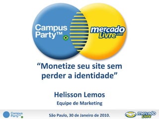“Monetize seu site sem perder a identidade” Helisson Lemos Equipe de Marketing São Paulo, 30 de Janeiro de 2010. 