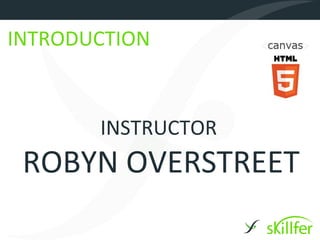 INTRODUCTION



       INSTRUCTOR
 ROBYN OVERSTREET
 