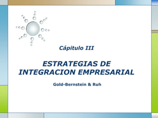 Cápitulo IIIESTRATEGIAS DE INTEGRACION EMPRESARIAL Gold-Bernstein & Ruh 