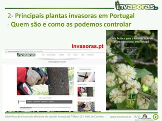 Identificação e controlo eficiente de plantas invasoras|7 Maio 15 | Vale de Cambra www.invasoras.pt 15/50
2- Principais plantas invasoras em Portugal
- Quem são e como as podemos controlar
Invasoras.pt
 