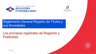 Junio 2023
Reglamento General Registro de Títulos y
sus Novedades
Los principios registrales de Rogación y
Publicidad.
 