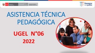 ASISTENCIA TÉCNICA
PEDAGÓGICA
UGEL N°06
2022
 