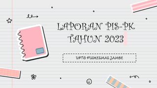 LAPORAN PIS-PK
TAHUN 2023
UPTD PUSKESMAS JAMBE
 
