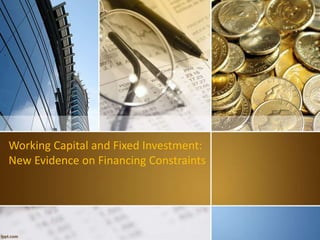 Working Capital and Fixed Investment:
New Evidence on Financing Constraints
 