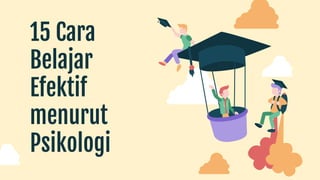 15 Cara
Belajar
Efektif
menurut
Psikologi
 