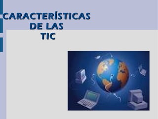CARACTERÍSTICASCARACTERÍSTICAS
DE LASDE LAS
TICTIC
 