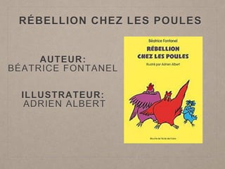 RÉBELLION CHEZ LES POULES
AUTEUR:
BÉATRICE FONTANEL
ILLUSTRATEUR:
ADRIEN ALBERT
 