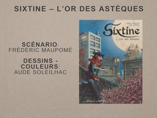SIXTINE – L’OR DES ASTÈQUES
SCÉNARIO:
FRÉDÉRIC MAUPOMÉ
DESSINS -
COULEURS:
AUDE SOLEILHAC
 