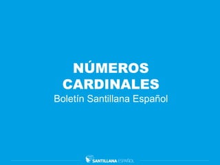 NÚMEROS
CARDINALES
Boletín Santillana Español
 