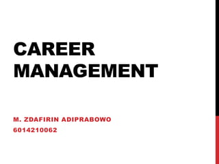 CAREER
MANAGEMENT
M. ZDAFIRIN ADIPRABOWO
6014210062
 