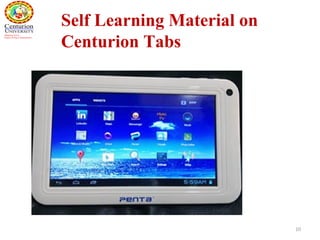 10
Self Learning Material on
Centurion Tabs
 