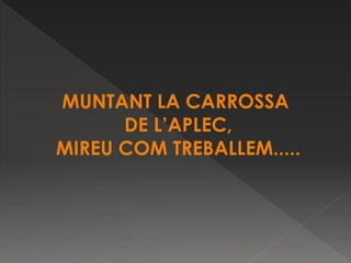 MUNTANT LA CARROSSA
      DE L’APLEC,
MIREU COM TREBALLEM.....
 
