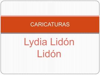 Lydia Lidón
Lidón
CARICATURAS
 