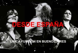 ÚNICA FUNCIÓN EN BUENOS AIRES
DESDE ESPAÑA