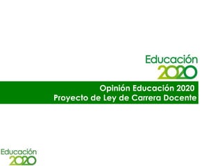 Opinión Educación 2020
Proyecto de Ley de Carrera Docente
 