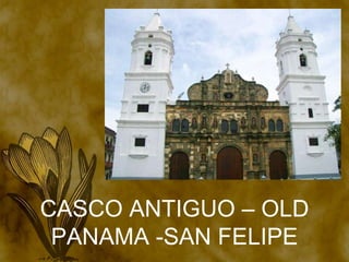 CASCO ANTIGUO – OLD PANAMA -SAN FELIPE 
