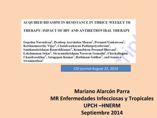 CID journal August 25, 2014 
Mariano Alarcón Parra 
MR Enfermedades Infecciosas y Tropicales 
UPCH –HNERM 
Septiembre 2014 
 
