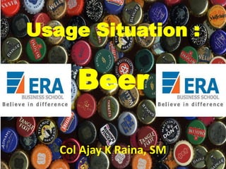 Usage Situation :

Beer
Col Ajay K Raina, SM

 