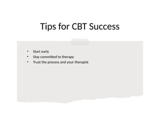 Tips for CBT Success
• Start early
• Stay committed to therapy
• Trust the process and your therapist
 