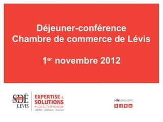 Déjeuner-conférence
Chambre de commerce de Lévis

      1er novembre 2012
 