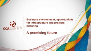 Business environment, opportunities
for infrastructure and projects
maturing
A promising future
 