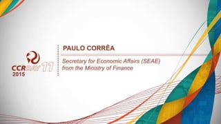 2015
PAULO CORRÊA
Secretary for Economic Affairs (SEAE)
from the Ministry of Finance
 