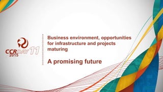 Business environment, opportunities
for infrastructure and projects
maturing
A promising future
2015
 