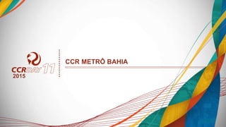 CCR METRÔ BAHIA
2015
 