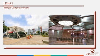 LINHA 1
Estação Campo da Pólvora
 