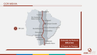 CCR MSVIA
Extensão da Rodovia
845,4 km
9 Praças de Pedágio
 