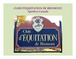 CLUB D’ÉQUITATION DE BROMONT.
(Québec) Canada
 