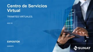 Centro de Servicios
Virtual
TRÁMITES VIRTUALES.
AGO 20
EXPOSITOR
GERENTE
 