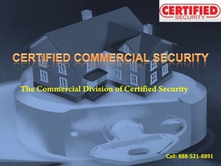 CERTIFIED COMMERCIAL SECURITY  The Commercial Division of Certified Security Call: 888-521-8891 