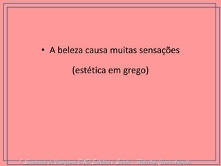 •A beleza causa muitas sensações 
(estética em grego) 
I Seminário de Visagismo D&D Estética e Saúde - Palestra Cesar Augusto  