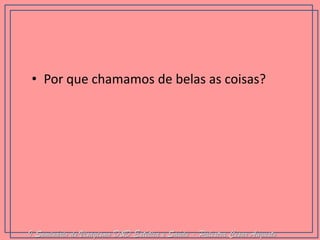 •Por que chamamos de belas as coisas? 
I Seminário de Visagismo D&D Estética e Saúde - Palestra Cesar Augusto  