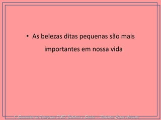 •As belezas ditas pequenas são mais importantes em nossa vida 
I Seminário de Visagismo D&D Estética e Saúde - Palestra Cesar Augusto  