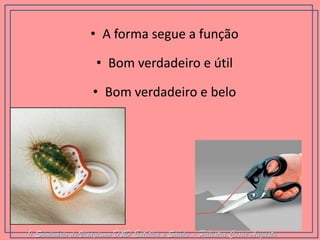 •A forma segue a função 
•Bom verdadeiro e útil 
•Bom verdadeiro e belo I Seminário de Visagismo D&D Estética e Saúde - Palestra Cesar Augusto  