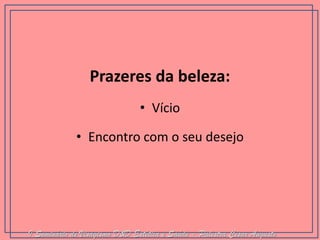 Prazeres da beleza: 
•Vício 
•Encontro com o seu desejo I Seminário de Visagismo D&D Estética e Saúde - Palestra Cesar Augusto  