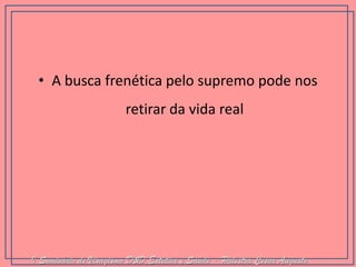 •A busca frenética pelo supremo pode nos retirar da vida real 
I Seminário de Visagismo D&D Estética e Saúde - Palestra Cesar Augusto  
